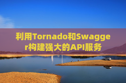 利用Tornado和Swagger构建强大的API服务